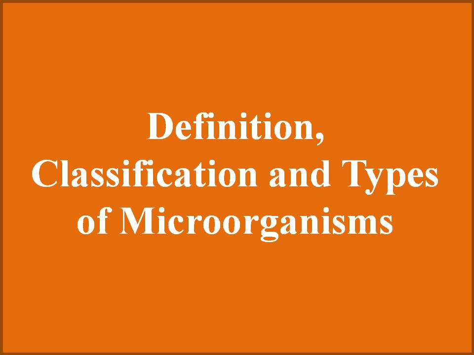 Definition, Classification and Types of Microorganisms